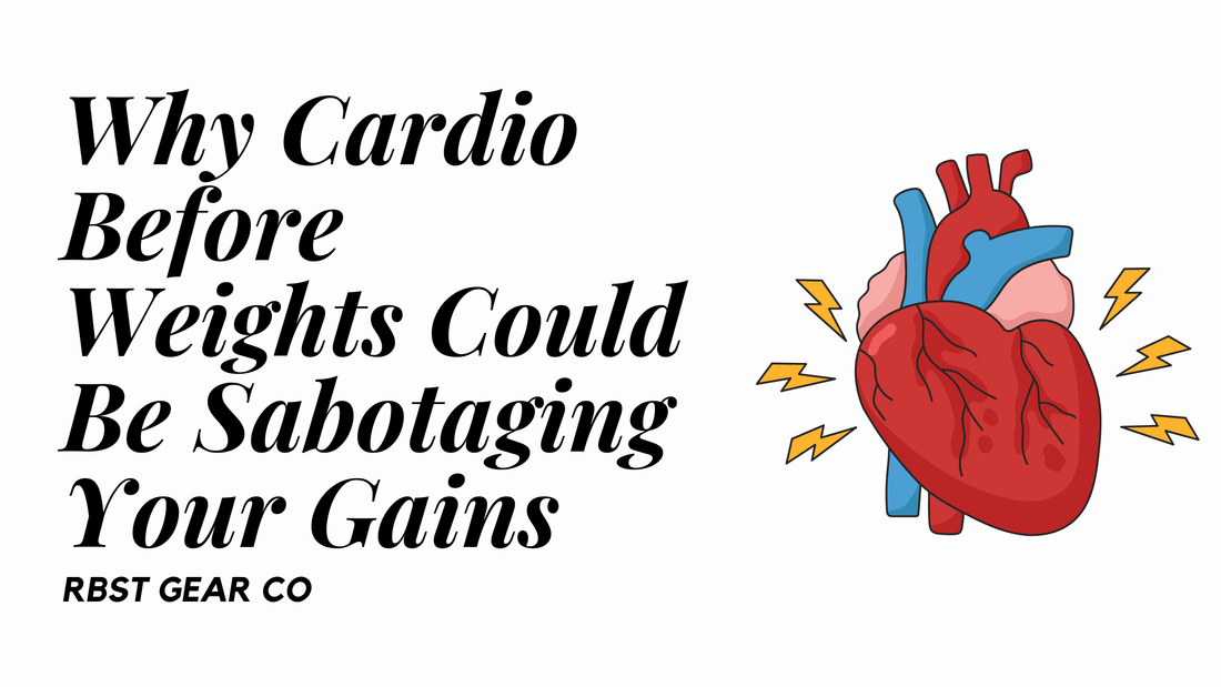 Why Cardio Before Weights Could Be Sabotaging Your Gains - RBST GEAR CO.